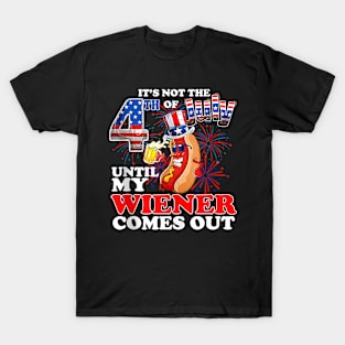 Its Not 4th Of July Until My Weiner Comes Out T-Shirt